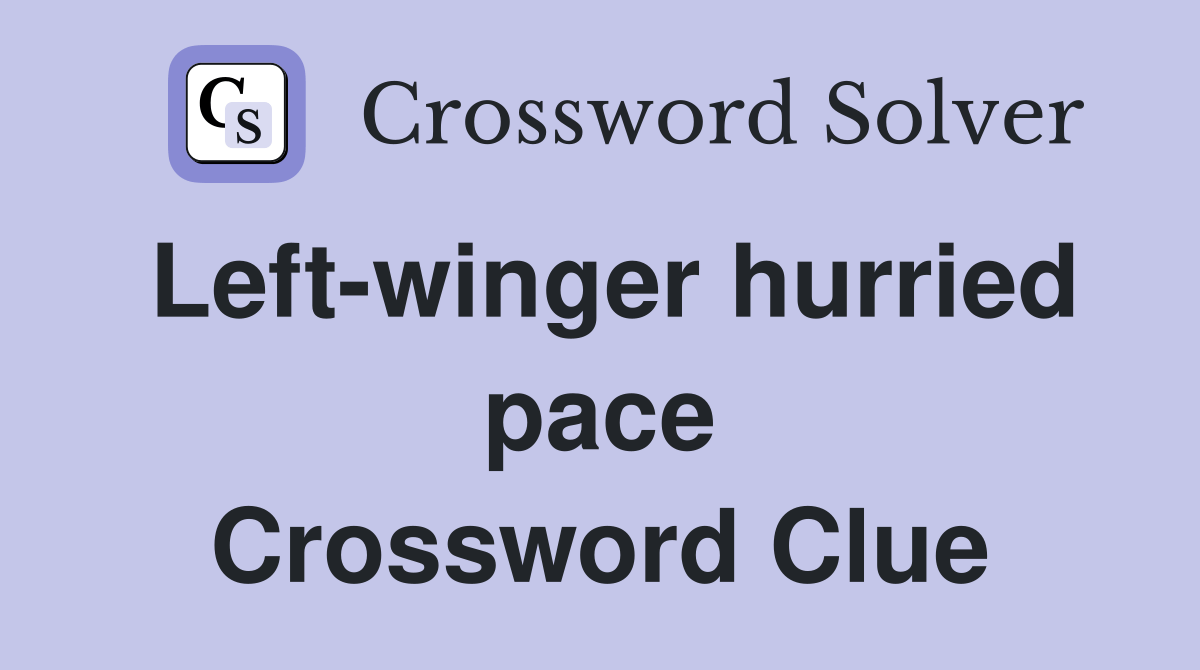 Leftwinger hurried pace Crossword Clue Answers Crossword Solver
